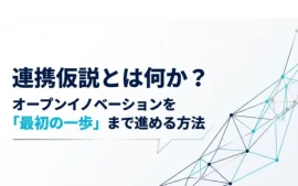 連携仮説とは何か？ オープンイノベーションを「最初の一歩」まで進める方法