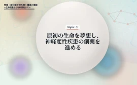 topic1.   原初の生命を夢想し、神経変性疾患の創薬を進める